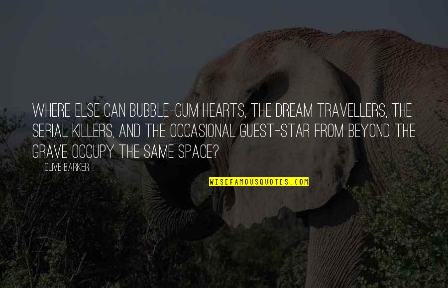Our Hearts Are All The Same Quotes By Clive Barker: Where else can bubble-gum hearts, the dream travellers,
