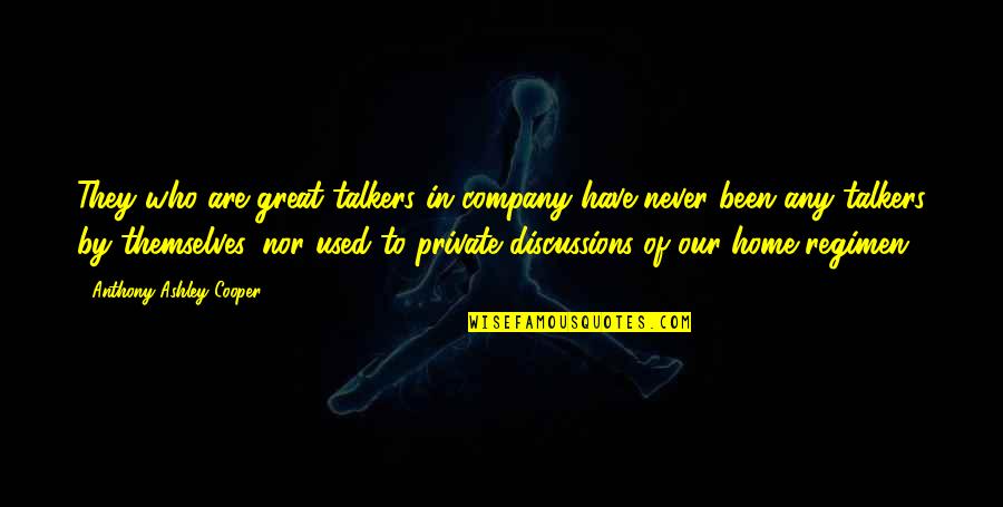 Our Home Quotes By Anthony Ashley Cooper: They who are great talkers in company have Our Home Quotes By Anthony Ashley Cooper: They who are great talkers in company have