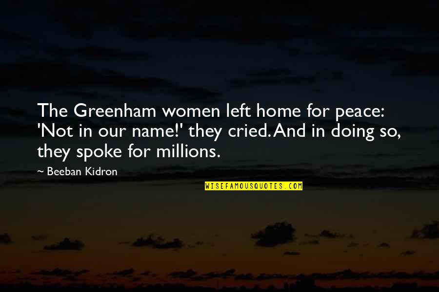 Our Home Quotes By Beeban Kidron: The Greenham women left home for peace: 'Not Our Home Quotes By Beeban Kidron: The Greenham women left home for peace: 'Not