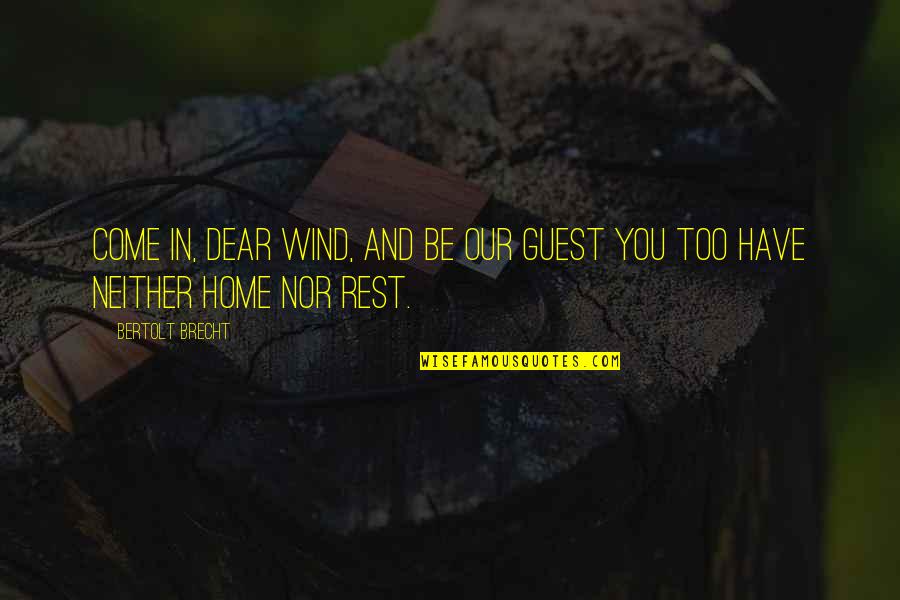 Our Home Quotes By Bertolt Brecht: Come in, dear wind, and be our guest