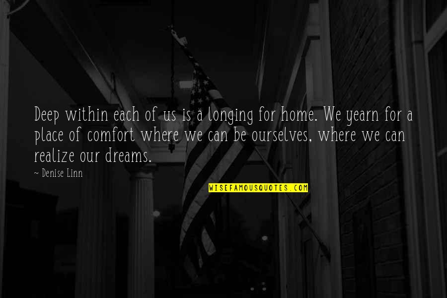 Our Home Quotes By Denise Linn: Deep within each of us is a longing Our Home Quotes By Denise Linn: Deep within each of us is a longing