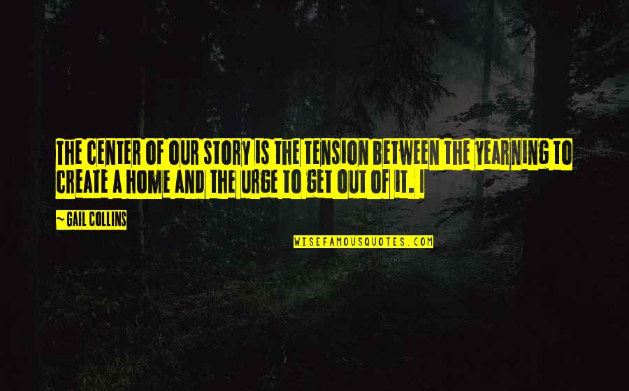 Our Home Quotes By Gail Collins: The center of our story is the tension Our Home Quotes By Gail Collins: The center of our story is the tension