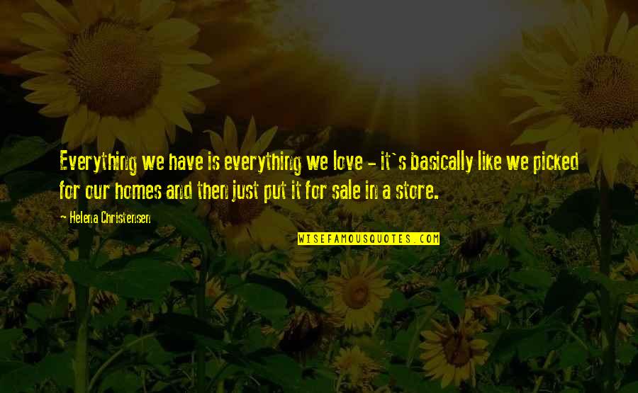 Our Home Quotes By Helena Christensen: Everything we have is everything we love - Our Home Quotes By Helena Christensen: Everything we have is everything we love -