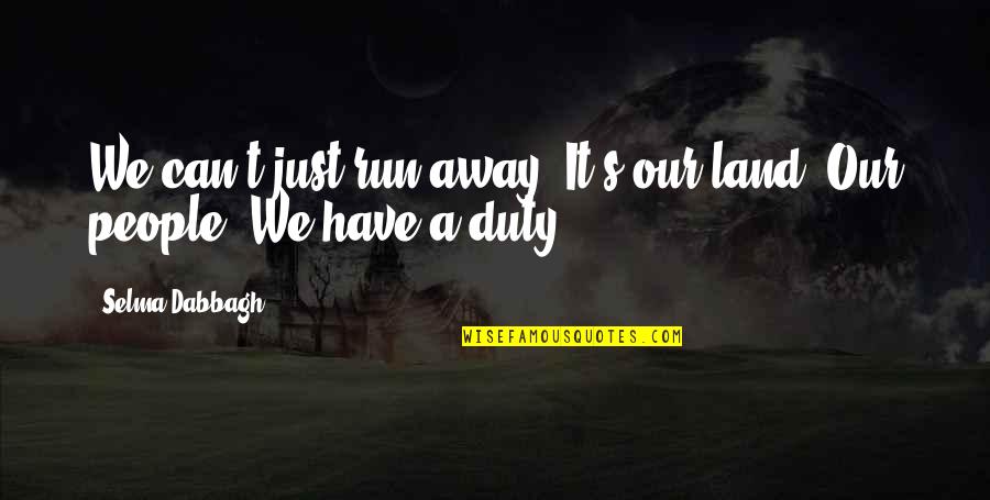 Our Home Quotes By Selma Dabbagh: We can't just run away. It's our land.