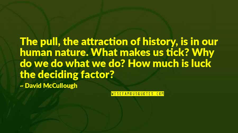 Our Human Nature Quotes By David McCullough: The pull, the attraction of history, is in