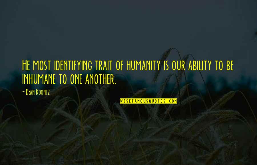 Our Human Nature Quotes By Dean Koontz: He most identifying trait of humanity is our