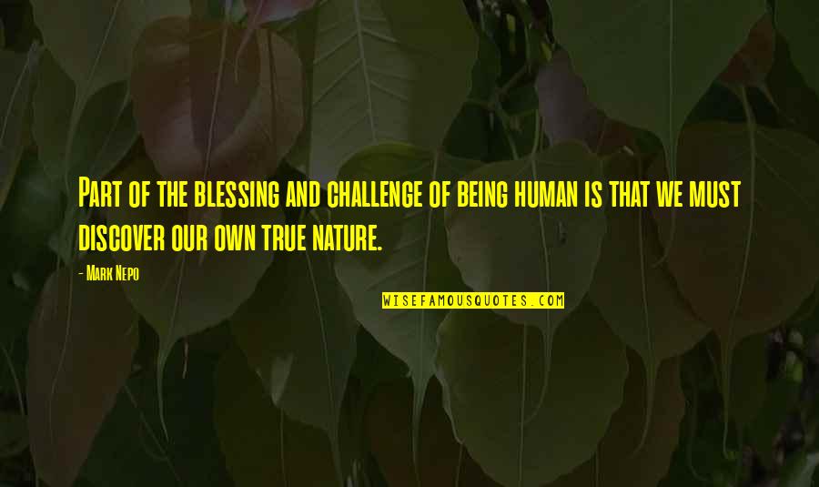Our Human Nature Quotes By Mark Nepo: Part of the blessing and challenge of being