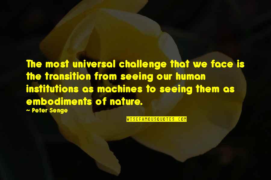 Our Human Nature Quotes By Peter Senge: The most universal challenge that we face is