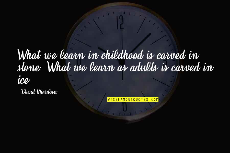 Our Iceberg Is Melting Quotes By David Kherdian: What we learn in childhood is carved in