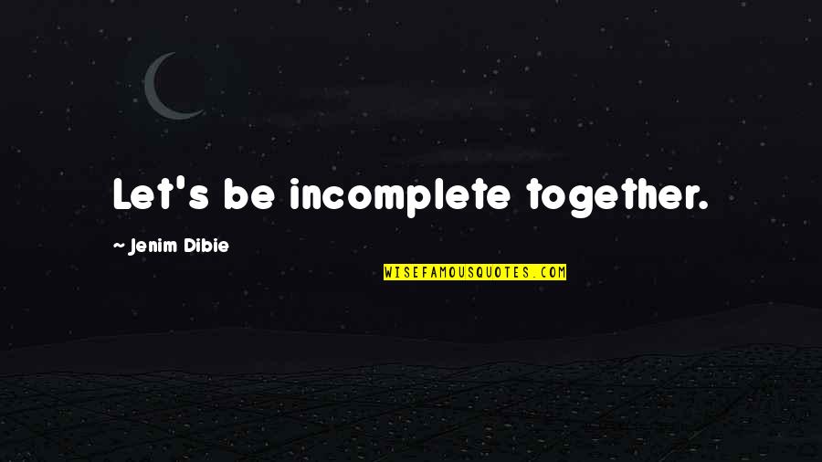 Our Incomplete Love Quotes By Jenim Dibie: Let's be incomplete together.