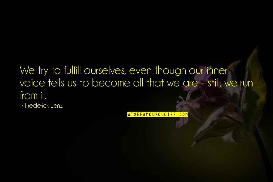 Our Inner Voice Quotes By Frederick Lenz: We try to fulfill ourselves, even though our Our Inner Voice Quotes By Frederick Lenz: We try to fulfill ourselves, even though our