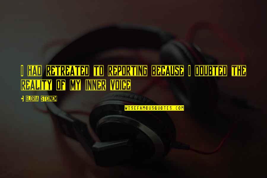Our Inner Voice Quotes By Gloria Steinem: I had retreated to reporting because I doubted