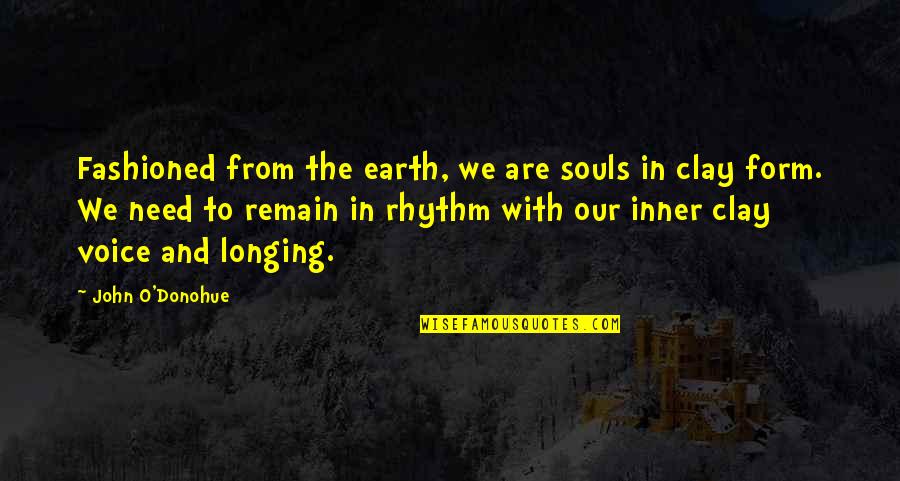 Our Inner Voice Quotes By John O'Donohue: Fashioned from the earth, we are souls in Our Inner Voice Quotes By John O'Donohue: Fashioned from the earth, we are souls in