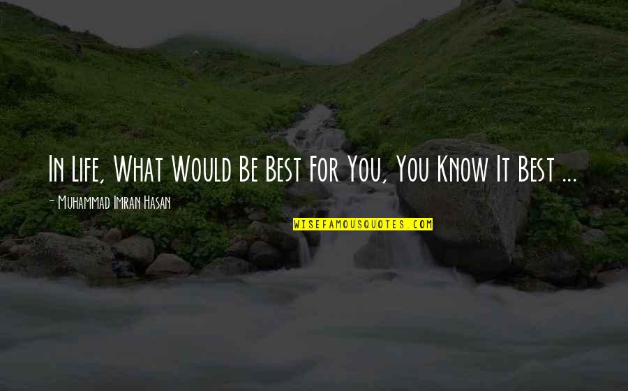 Our Inner Voice Quotes By Muhammad Imran Hasan: In Life, What Would Be Best For You, Our Inner Voice Quotes By Muhammad Imran Hasan: In Life, What Would Be Best For You,