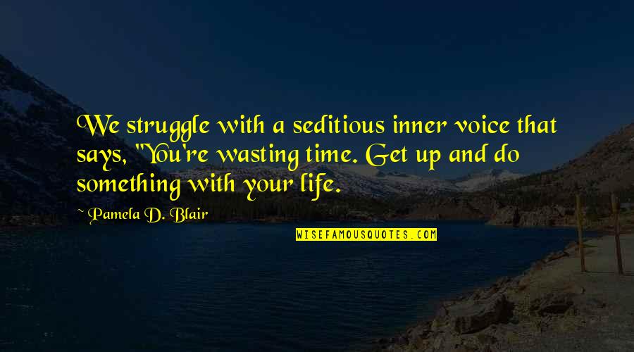 Our Inner Voice Quotes By Pamela D. Blair: We struggle with a seditious inner voice that