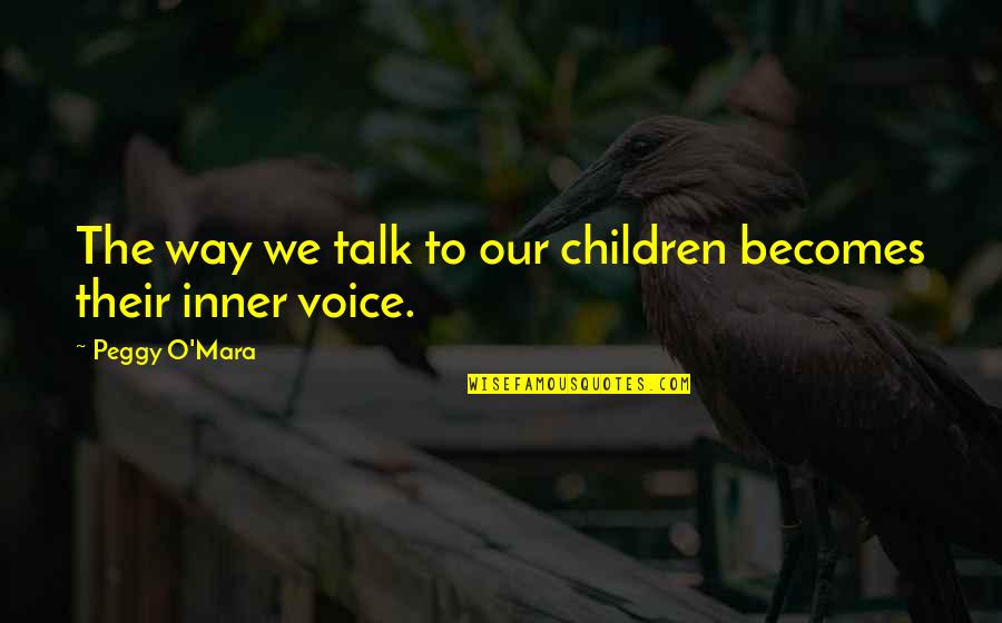 Our Inner Voice Quotes By Peggy O'Mara: The way we talk to our children becomes Our Inner Voice Quotes By Peggy O'Mara: The way we talk to our children becomes