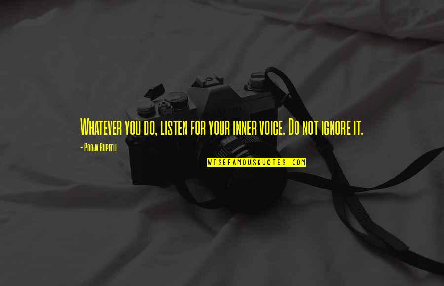 Our Inner Voice Quotes By Pooja Ruprell: Whatever you do, listen for your inner voice. Our Inner Voice Quotes By Pooja Ruprell: Whatever you do, listen for your inner voice.
