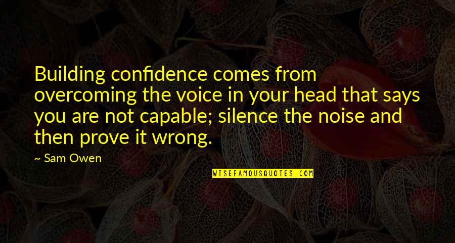 Our Inner Voice Quotes By Sam Owen: Building confidence comes from overcoming the voice in Our Inner Voice Quotes By Sam Owen: Building confidence comes from overcoming the voice in