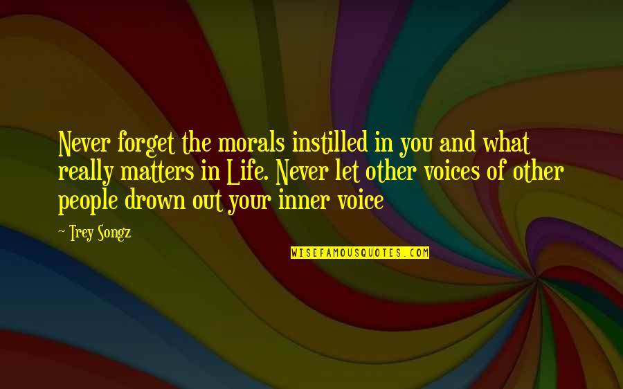 Our Inner Voice Quotes By Trey Songz: Never forget the morals instilled in you and Our Inner Voice Quotes By Trey Songz: Never forget the morals instilled in you and
