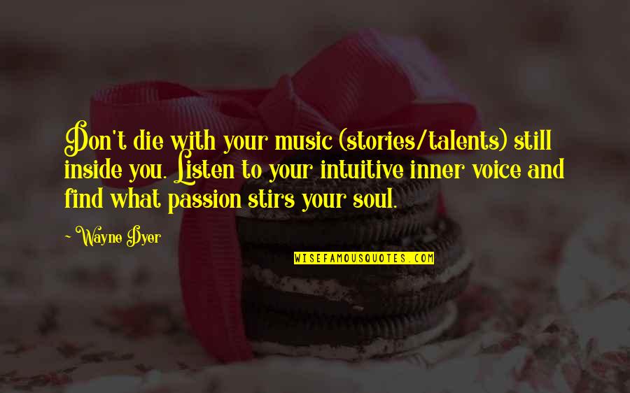 Our Inner Voice Quotes By Wayne Dyer: Don't die with your music (stories/talents) still inside Our Inner Voice Quotes By Wayne Dyer: Don't die with your music (stories/talents) still inside