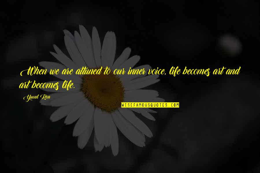 Our Inner Voice Quotes By Yuval Ron: When we are attuned to our inner voice,