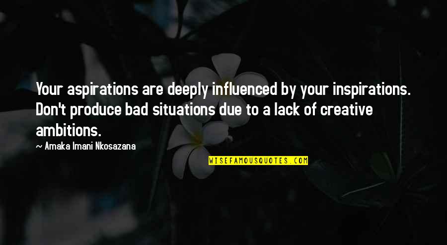Our Inspirations Quotes By Amaka Imani Nkosazana: Your aspirations are deeply influenced by your inspirations. Our Inspirations Quotes By Amaka Imani Nkosazana: Your aspirations are deeply influenced by your inspirations.