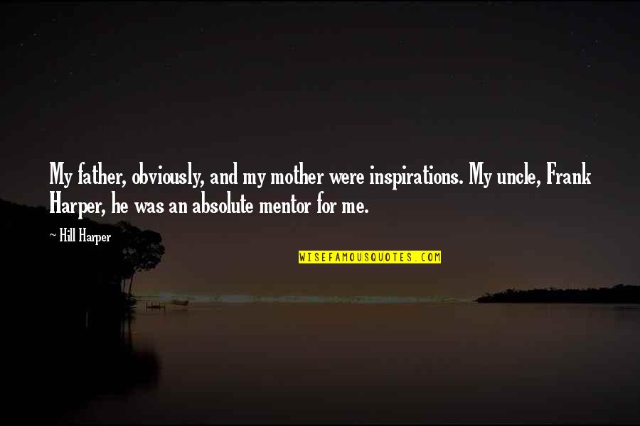Our Inspirations Quotes By Hill Harper: My father, obviously, and my mother were inspirations. Our Inspirations Quotes By Hill Harper: My father, obviously, and my mother were inspirations.