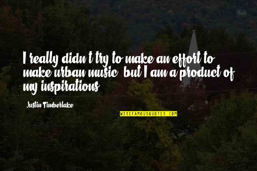 Our Inspirations Quotes By Justin Timberlake: I really didn't try to make an effort Our Inspirations Quotes By Justin Timberlake: I really didn't try to make an effort