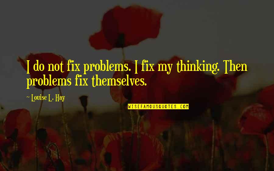 Our Inspirations Quotes By Louise L. Hay: I do not fix problems. I fix my