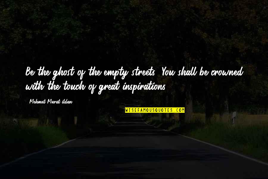 Our Inspirations Quotes By Mehmet Murat Ildan: Be the ghost of the empty streets! You