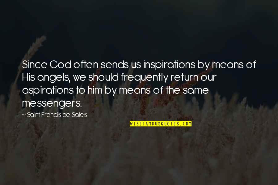 Our Inspirations Quotes By Saint Francis De Sales: Since God often sends us inspirations by means Our Inspirations Quotes By Saint Francis De Sales: Since God often sends us inspirations by means