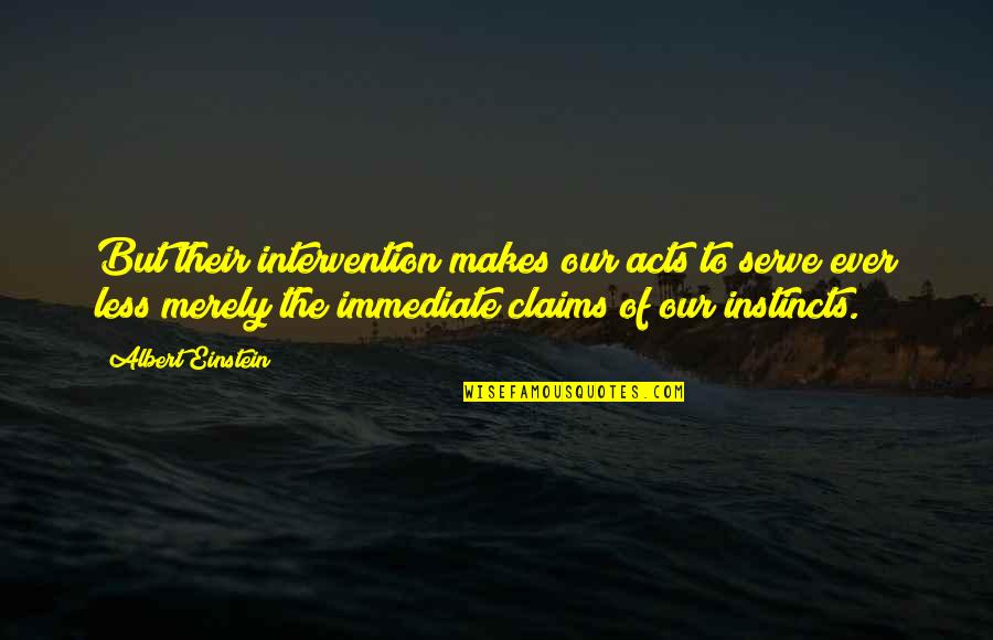 Our Instincts Quotes By Albert Einstein: But their intervention makes our acts to serve