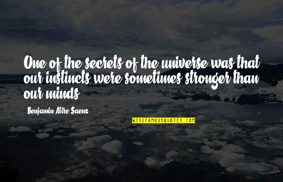 Our Instincts Quotes By Benjamin Alire Saenz: One of the secrets of the universe was