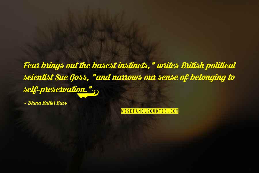 Our Instincts Quotes By Diana Butler Bass: Fear brings out the basest instincts," writes British
