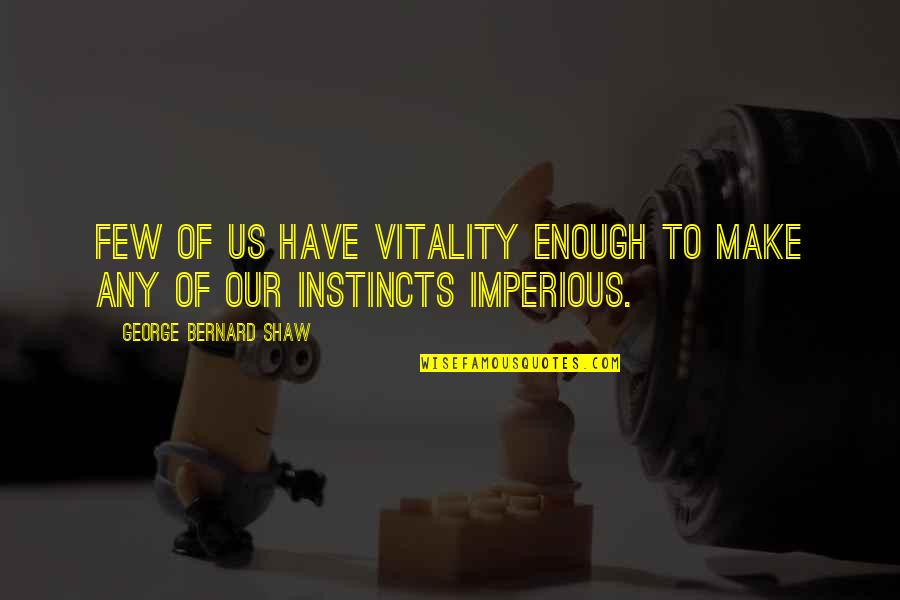 Our Instincts Quotes By George Bernard Shaw: Few of us have vitality enough to make