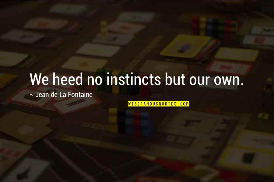Our Instincts Quotes By Jean De La Fontaine: We heed no instincts but our own.