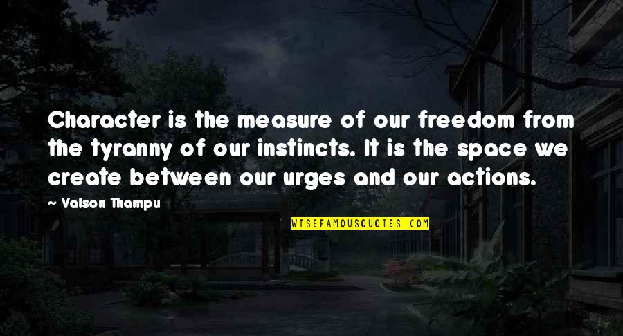 Our Instincts Quotes By Valson Thampu: Character is the measure of our freedom from