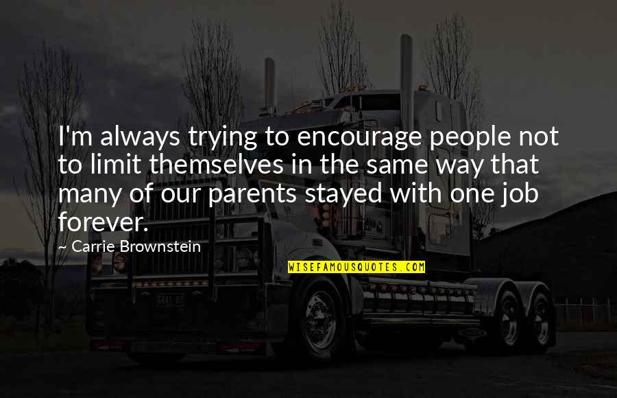 Our Job As Parents Quotes By Carrie Brownstein: I'm always trying to encourage people not to Our Job As Parents Quotes By Carrie Brownstein: I'm always trying to encourage people not to