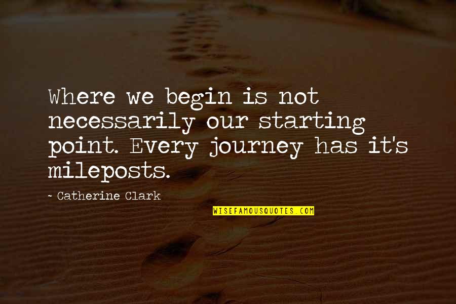 Our Journey Quotes By Catherine Clark: Where we begin is not necessarily our starting