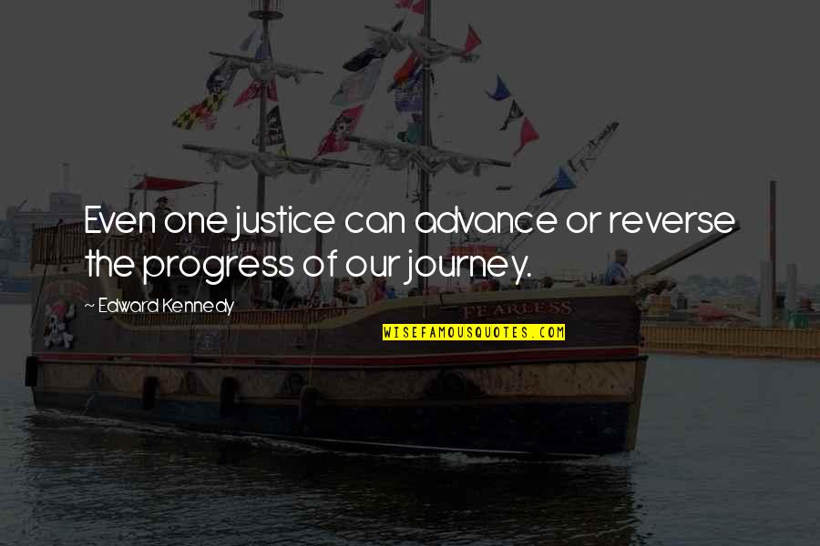 Our Journey Quotes By Edward Kennedy: Even one justice can advance or reverse the