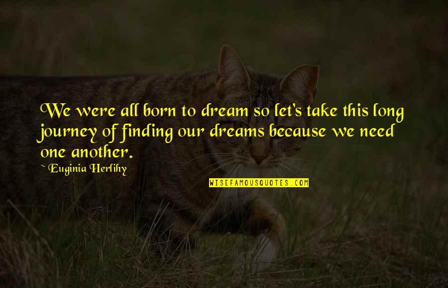 Our Journey Quotes By Euginia Herlihy: We were all born to dream so let's