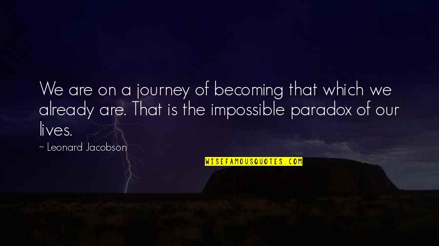 Our Journey Quotes By Leonard Jacobson: We are on a journey of becoming that