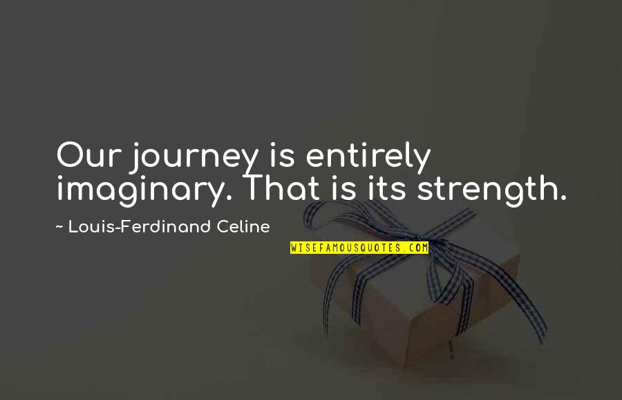 Our Journey Quotes By Louis-Ferdinand Celine: Our journey is entirely imaginary. That is its Our Journey Quotes By Louis-Ferdinand Celine: Our journey is entirely imaginary. That is its