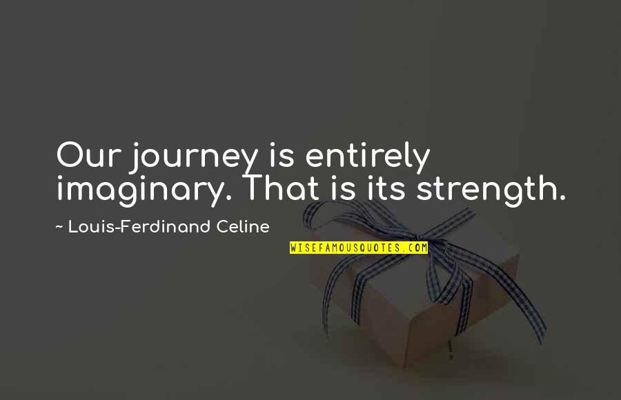 Our Journey Quotes By Louis-Ferdinand Celine: Our journey is entirely imaginary. That is its