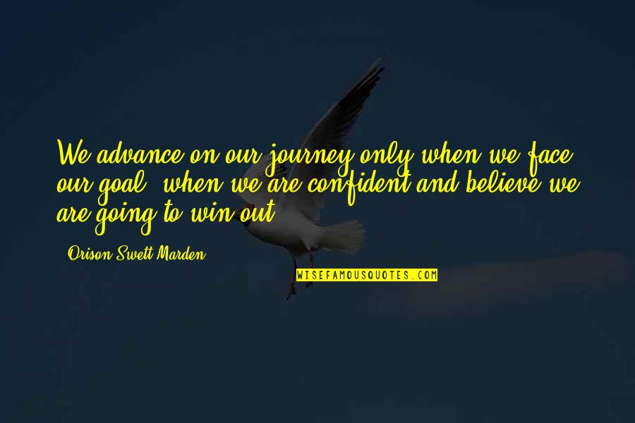 Our Journey Quotes By Orison Swett Marden: We advance on our journey only when we