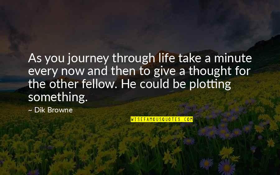 Our Journey Through Life Quotes By Dik Browne: As you journey through life take a minute