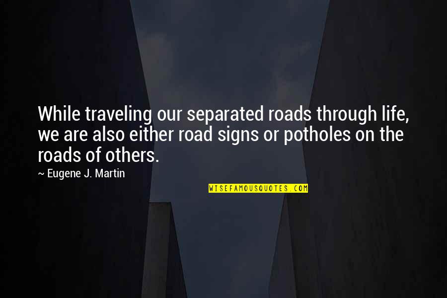 Our Journey Through Life Quotes By Eugene J. Martin: While traveling our separated roads through life, we