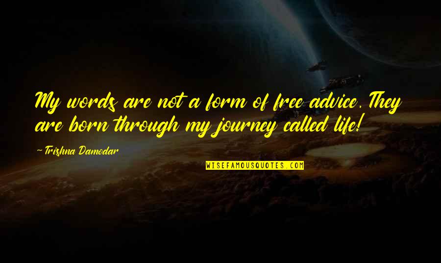 Our Journey Through Life Quotes By Trishna Damodar: My words are not a form of free