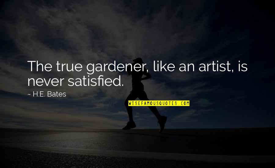 Our Journey Together Quotes By H.E. Bates: The true gardener, like an artist, is never