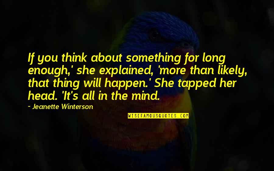 Our Journey Together Quotes By Jeanette Winterson: If you think about something for long enough,'